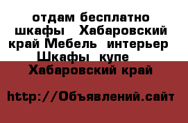 отдам бесплатно шкафы - Хабаровский край Мебель, интерьер » Шкафы, купе   . Хабаровский край